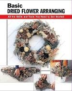 Beispielbild fr Basic Dried Flower Arranging: All the Skills and Tools You Need to Get Started zum Verkauf von Pomfret Street Books