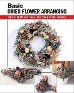 Imagen de archivo de Basic Dried Flower Arranging: All the Skills and Tools You Need to Get Started a la venta por Pomfret Street Books