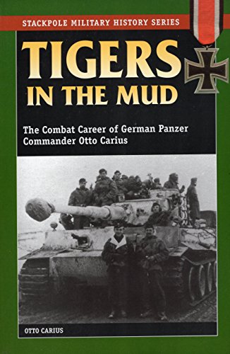 Imagen de archivo de Tigers in the Mud: The Combat Career of German Panzer Commander Otto Carius (Stackpole Military History Series) a la venta por SecondSale