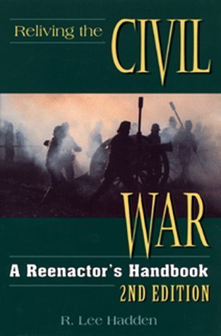 Stock image for Reliving the Civil War : a Reenactors Handbook for sale by Firefly Bookstore