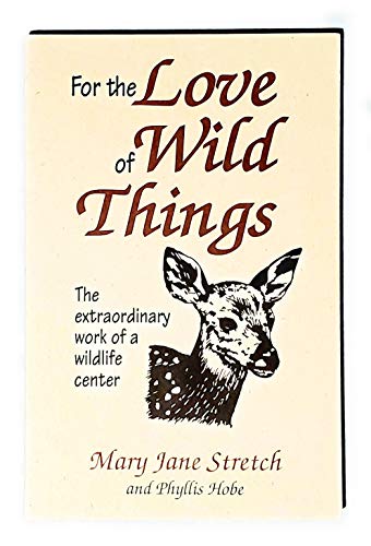 Stock image for For the Love of Wild Things: The Extraordinary Work of a Wildlife Center for sale by -OnTimeBooks-