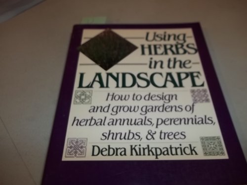 9780811730433: Using Herbs in the Landscape: How to Design and Grow Gardens of Herbal Annuals, Perennials, Shrubs, and Trees