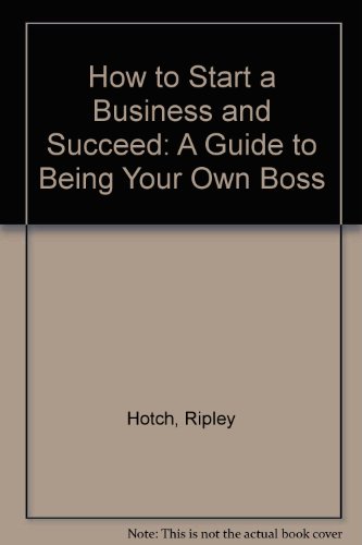 How to Start a Business and Succeed: A Guide to Being Your Own Boss (9780811730440) by Hotch, Ripley