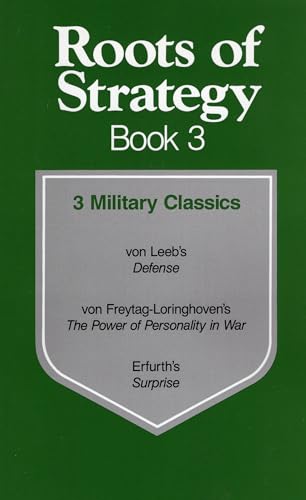 Stock image for Roots of Strategy, Book 3: 3 Military Classics: von Leeb's Defense/von Freytag-Loringhoven's The Power of Personality in War/Erfurth's Surprise for sale by GF Books, Inc.