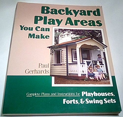 Beispielbild fr Backyard Play Areas You Can Make : Complete Plans and Instructions for Building Backyard Playhouses, Forts and Swing Sets zum Verkauf von Better World Books: West