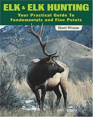 Elk and Elk Hunting: Your Practical Guide to Fundamentals and Fine Points (9780811731355) by Wixom, Hart