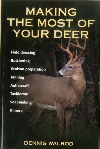 Beispielbild fr Making the Most of Your Deer: Field Dressing, Butchering, Venison Preparation, Tanning, Antlercraft, Taxidermy, Soapmaking, & More zum Verkauf von BooksRun