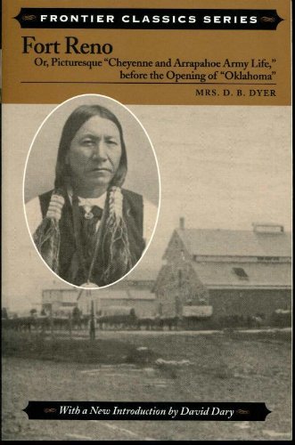 Fort Reno; Or, Picturesque "Cheyene and Arrapahoe Army Life," before the Opening of Oklahoma