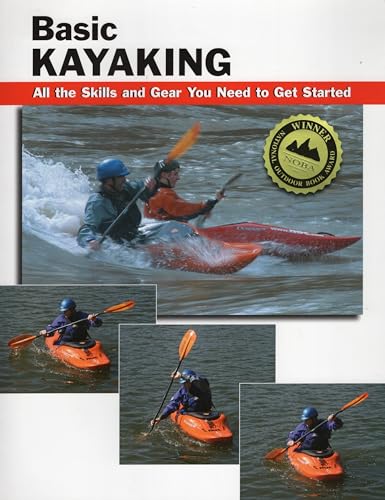 

Basic Kayaking : All the Skills and Gear You Need to Get Started