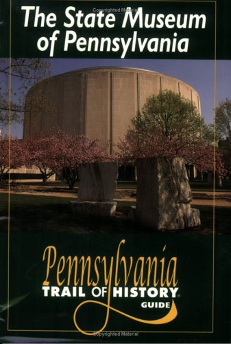 Imagen de archivo de The State Museum Of Pennsylvania: Pennsylvania Trail Of History Guide a la venta por Pomfret Street Books