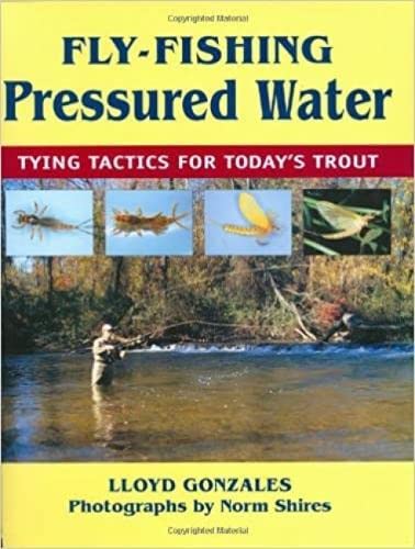 Fly-Fishing Pressured Water: Tying Tactics for Today's Trout.