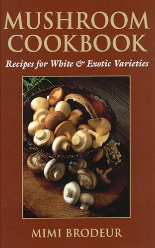 Imagen de archivo de Mushroom Cookbook: Recipes for White & Exotic Varieties a la venta por Montana Book Company
