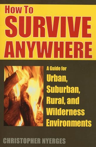 Imagen de archivo de How to Survive Anywhere : A Guide for Urban, Suburban, Rural, and Wilderness Environments a la venta por Better World Books