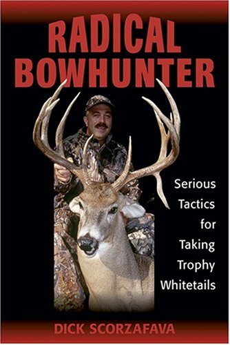 Radical Bowhunter: Serious Tactics For Taking Trophy Whitetails