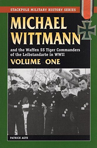Imagen de archivo de MICHAEL WITTMANN AND THE WAFFEN SS TIGER COMMANDERS OF THE LEIBSTANDARTE IN WWII, Vol. 1 (Stackpole Military History) (Volume 1) a la venta por GoodwillNI