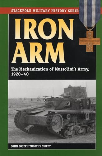 Stock image for Iron Arm: The Mechanization of Mussolini's Army, 1920-40 (Stackpole Military History Series) for sale by The Civil War Book Shop