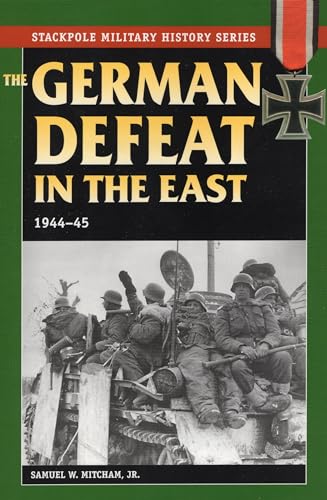 The German Defeat in the East: 1944-45 (Stackpole Military History Series) (9780811733717) by Samuel W. Mitcham Jr.