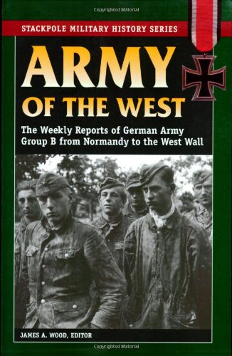 Beispielbild fr Army of the West: The Weekly Reports of German Army Group B from Normandy to the West Wall (Stackpole Military History Series) zum Verkauf von Powell's Bookstores Chicago, ABAA