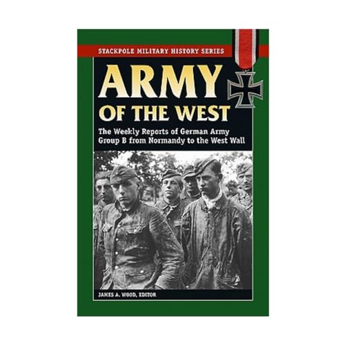 Stock image for Army of the West: The Weekly Reports of German Army Group B from Normandy to the West Wall (Stackpole Military History Series) for sale by Decluttr