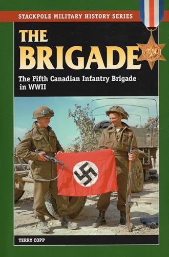 9780811734226: The Brigade: The Fifth Canadian Infantry Brigade in World War II (Stackpole Military History Series)