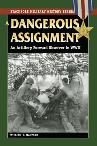 A Dangerous Assignment: An Artillery Forward Observer in World War II (Stackpole Military History...