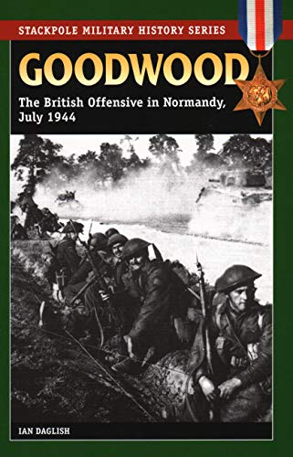 Imagen de archivo de Goodwood: The British Offensive in Normandy, July 1944 (Stackpole Military History Series) a la venta por HPB-Red