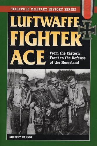 Luftwaffe Fighter Ace: From the Eastern Front to the Defense of the Homeland (Stackpole Military ...