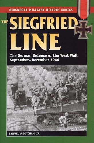 The Siegfried Line: The German Defense of the West Wall, September-December 1944 (Stackpole Military History Series) (9780811736022) by Mitcham Jr., Samuel W.