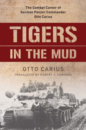 Imagen de archivo de Tigers in the Mud: The Combat Career of German Panzer Commander Otto Carius a la venta por HPB Inc.