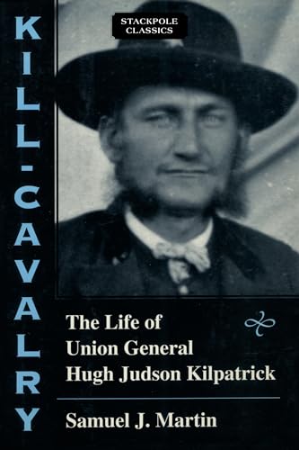 Beispielbild fr Kill-Cavalry: The Life of Union General Hugh Judson Kilpatrick (Stackpole Classics) zum Verkauf von Michael Lyons