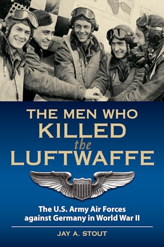 Stock image for The Men Who Killed the Luftwaffe: The U.S. Army Air Forces Against Germany in World War II for sale by SecondSale