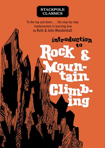 Imagen de archivo de Introduction to Rock and Mountain Climbing: To the Top and Down the Step-by-Step Fundamentals in Learning How (Stackpole Classics) a la venta por HPB-Ruby