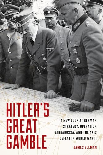 

Hitler's Great Gamble: A New Look at German Strategy, Operation Barbarossa, and the Axis Defeat in World War II [Hardcover ]