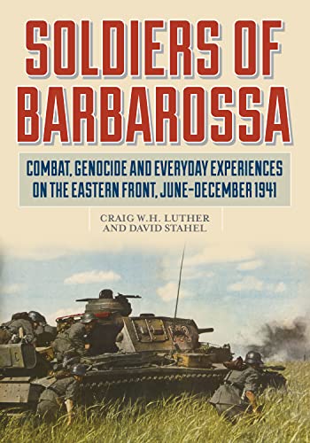 Beispielbild fr Soldiers of Barbarossa: Combat, Genocide, and Everyday Experiences on the Eastern Front, JuneDecember 1941 zum Verkauf von Michael Lyons