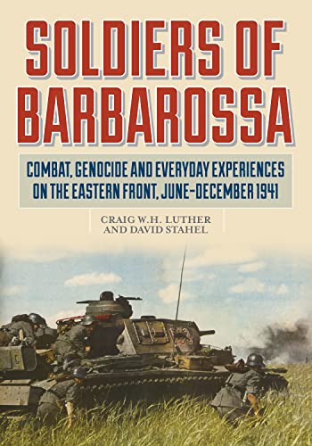 Stock image for Soldiers of Barbarossa: Combat, Genocide, and Everyday Experiences on the Eastern Front, JuneDecember 1941 for sale by Michael Lyons