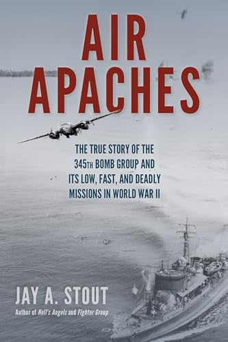 Beispielbild fr Air Apaches: The True Story of the 345th Bomb Group and Its Low, Fast, and Deadly Missions in World War II zum Verkauf von ThriftBooks-Dallas