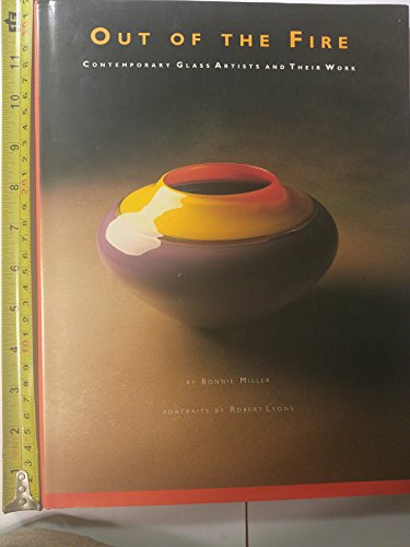 Out of the Fire: Contemporary Glass Artists and Their Work (9780811800549) by Miller, Bonnie J.