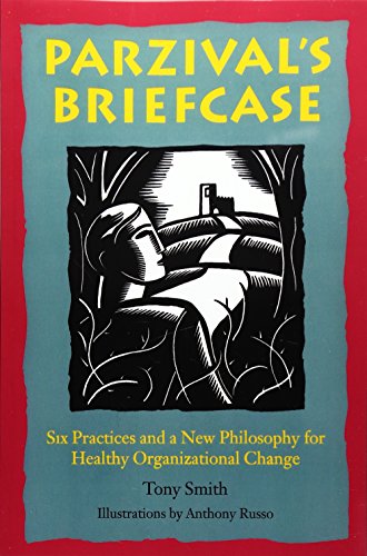 Imagen de archivo de Parzival's Briefcase : Six Practices and a New Philosophy for Healthy Organizational Change a la venta por Book Booth