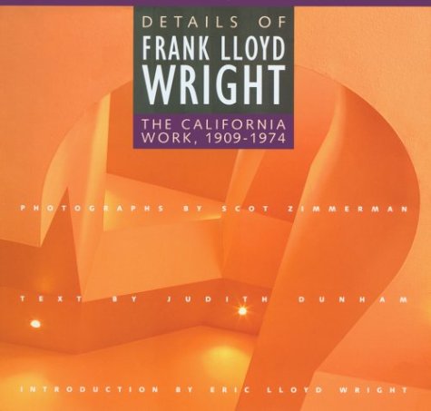 Imagen de archivo de Details of Frank Lloyd Wright: The California Work, 1909-1974 Dunham, Judith; Zimmerman, Scot and Lloyd, Eric a la venta por Michigander Books