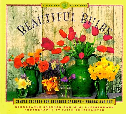 9780811802239: Beautiful Bulbs: Simple Secrets for Glorious Gardens--Indoors and out (A Garden Style Book)