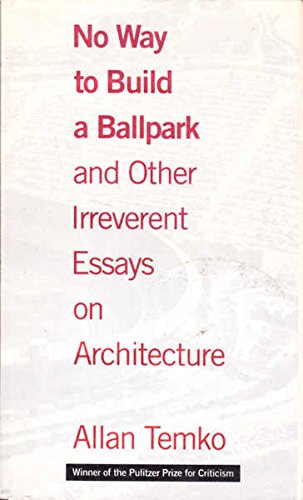 Beispielbild fr No Way to Build a Ball Park : And Other Irreverent Essays on Architecture zum Verkauf von Better World Books