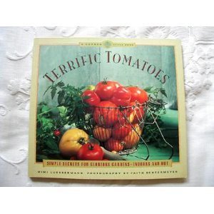 Beispielbild fr Terrific Tomatoes : Simple Secrets for Glorious Gardens, Indoors and Out zum Verkauf von Better World Books