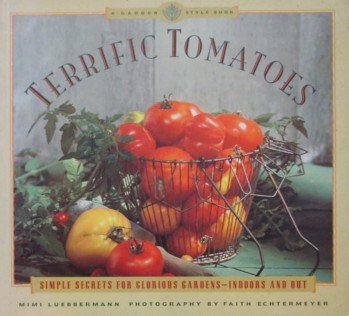 Stock image for Terrific Tomatoes : Simple Secrets for Glorious Gardens, Indoors and Out for sale by Better World Books