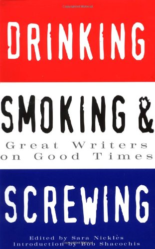 Beispielbild fr Drinking, Smoking, and Screwing: Great Writers on Good Times zum Verkauf von Vashon Island Books