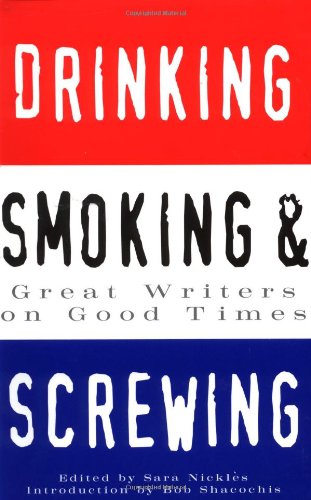Stock image for Drinking, Smoking, and Screwing: Great Writers on Good Times for sale by Vashon Island Books