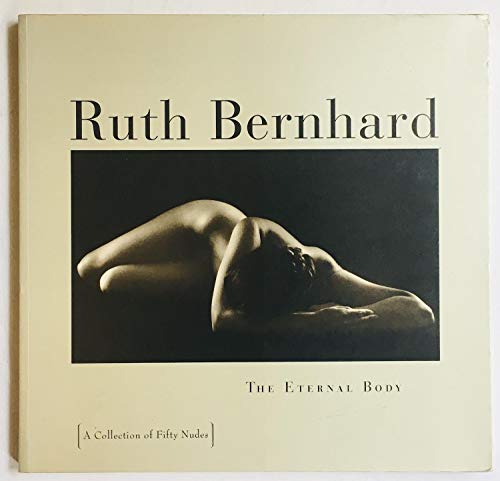 9780811808019: Ruth Bernhard:The Eternal Body: A Collection of Fifty Nudes