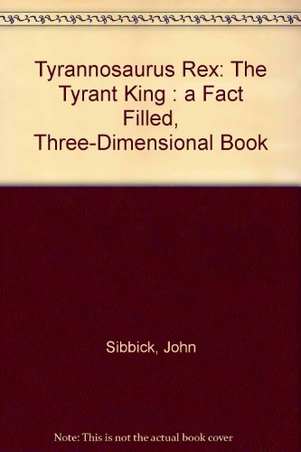 Tyrannosaurus Rex, The Tyrant King: A Fact-Filled, Three Dimensional Book [new copy]