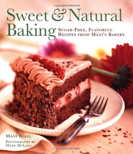 9780811810494: Sweet and Natural Baking: Sugar-free, Flavorful Recipes from Mani's Bakery