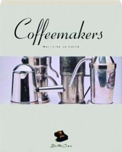 9780811810821: Coffeemakers: Macchine da Caffe (Bella Cosa Library) (English, Italian and Italian Edition)