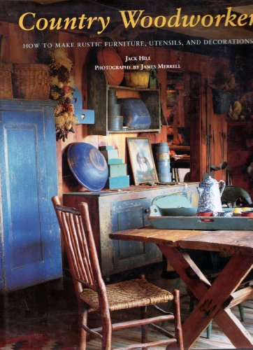 Country Woodworker: How to Make Rustic Furniture, Utensils, and Decorations (9780811810869) by Hill, Jack